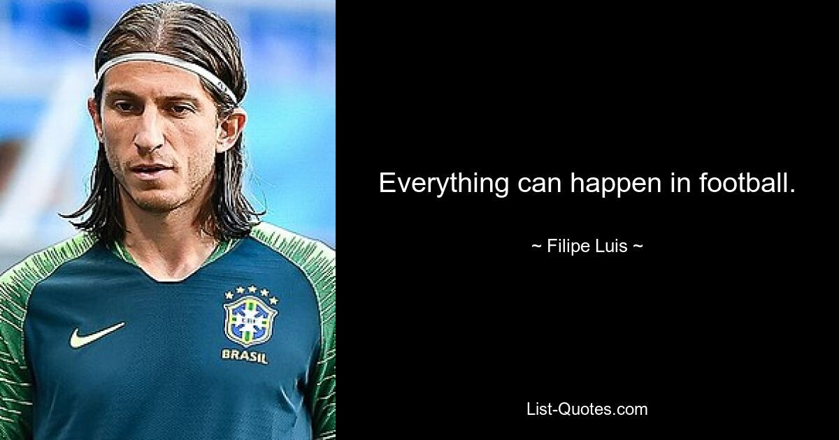 Everything can happen in football. — © Filipe Luis