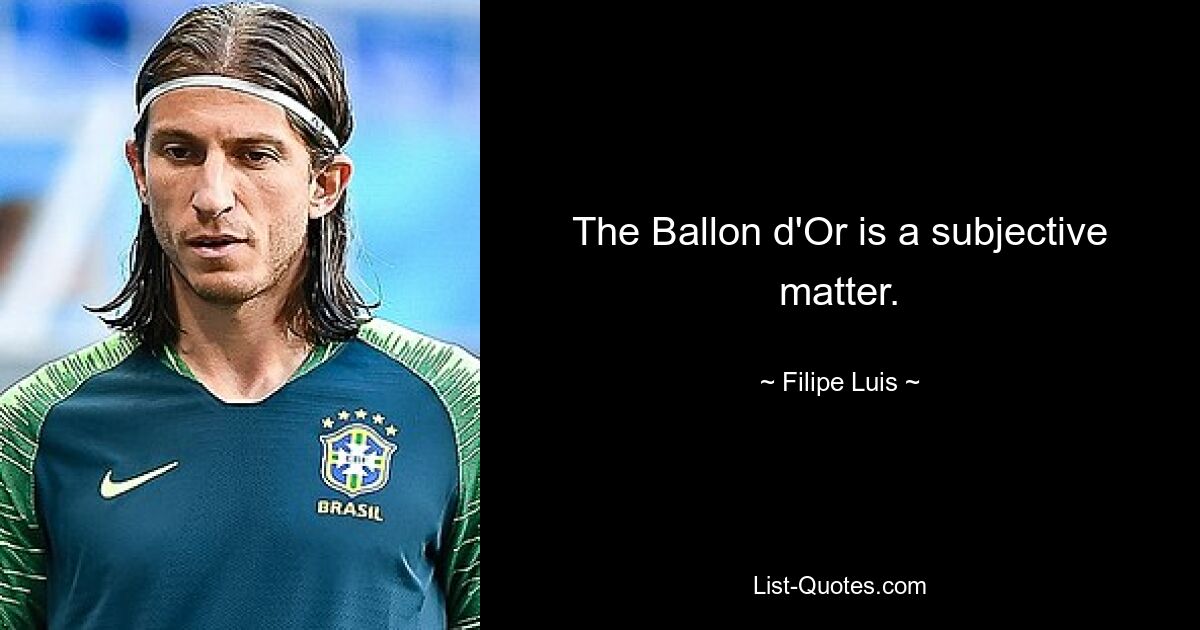 The Ballon d'Or is a subjective matter. — © Filipe Luis