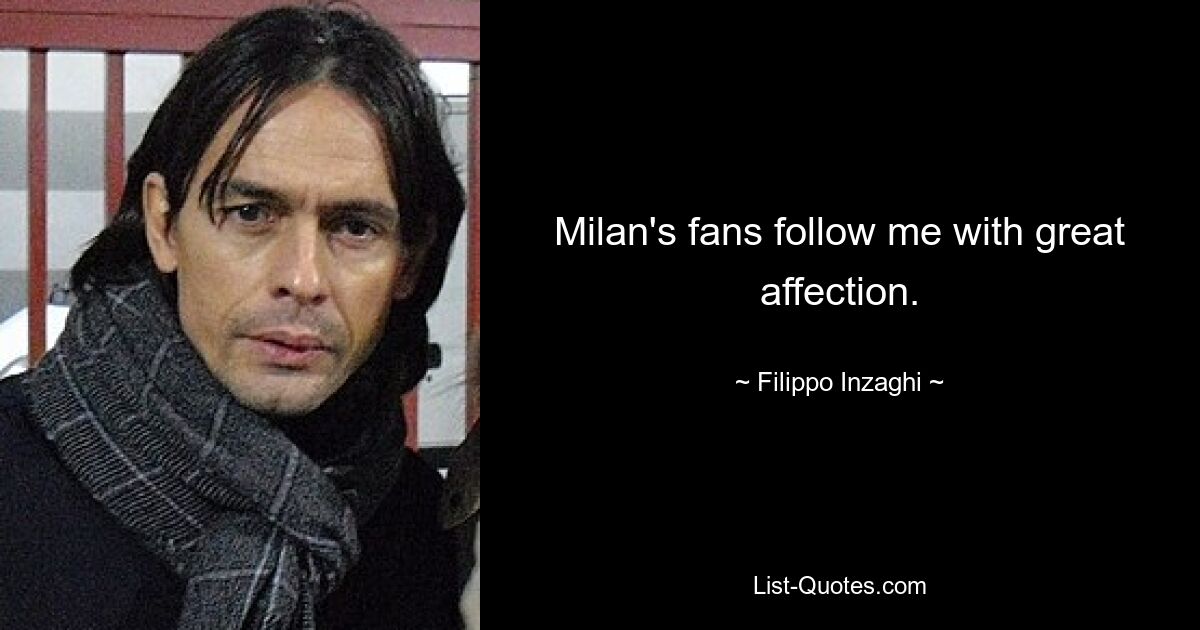 Milan's fans follow me with great affection. — © Filippo Inzaghi