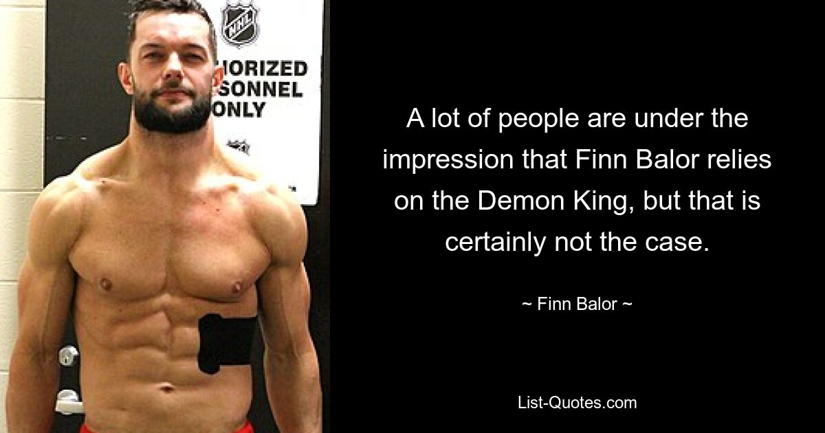 A lot of people are under the impression that Finn Balor relies on the Demon King, but that is certainly not the case. — © Finn Balor