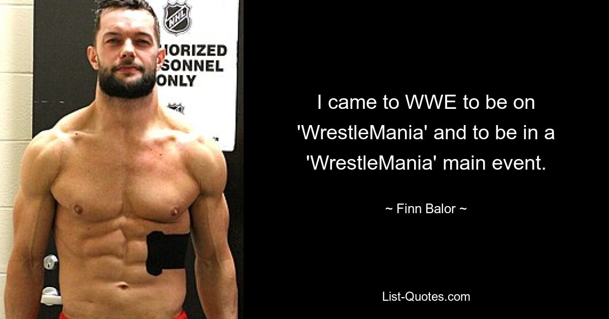 I came to WWE to be on 'WrestleMania' and to be in a 'WrestleMania' main event. — © Finn Balor