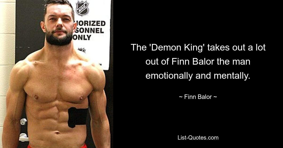 The 'Demon King' takes out a lot out of Finn Balor the man emotionally and mentally. — © Finn Balor