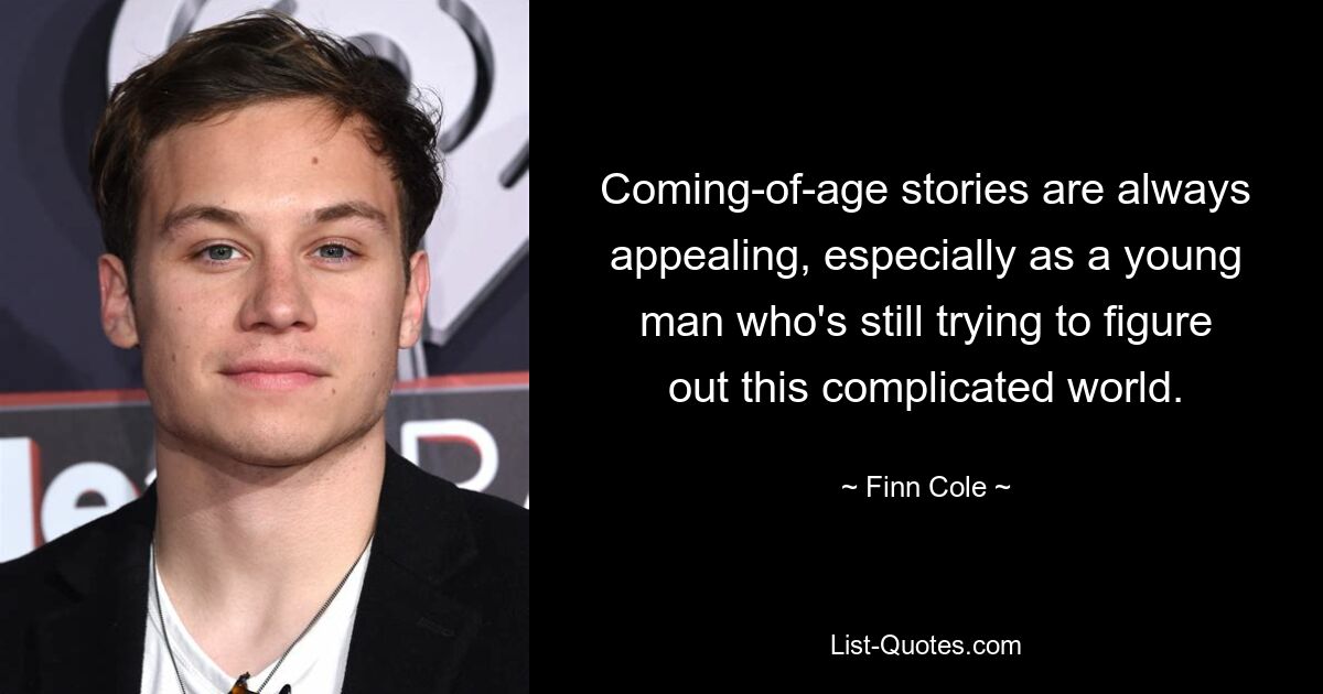 Coming-of-age stories are always appealing, especially as a young man who's still trying to figure out this complicated world. — © Finn Cole