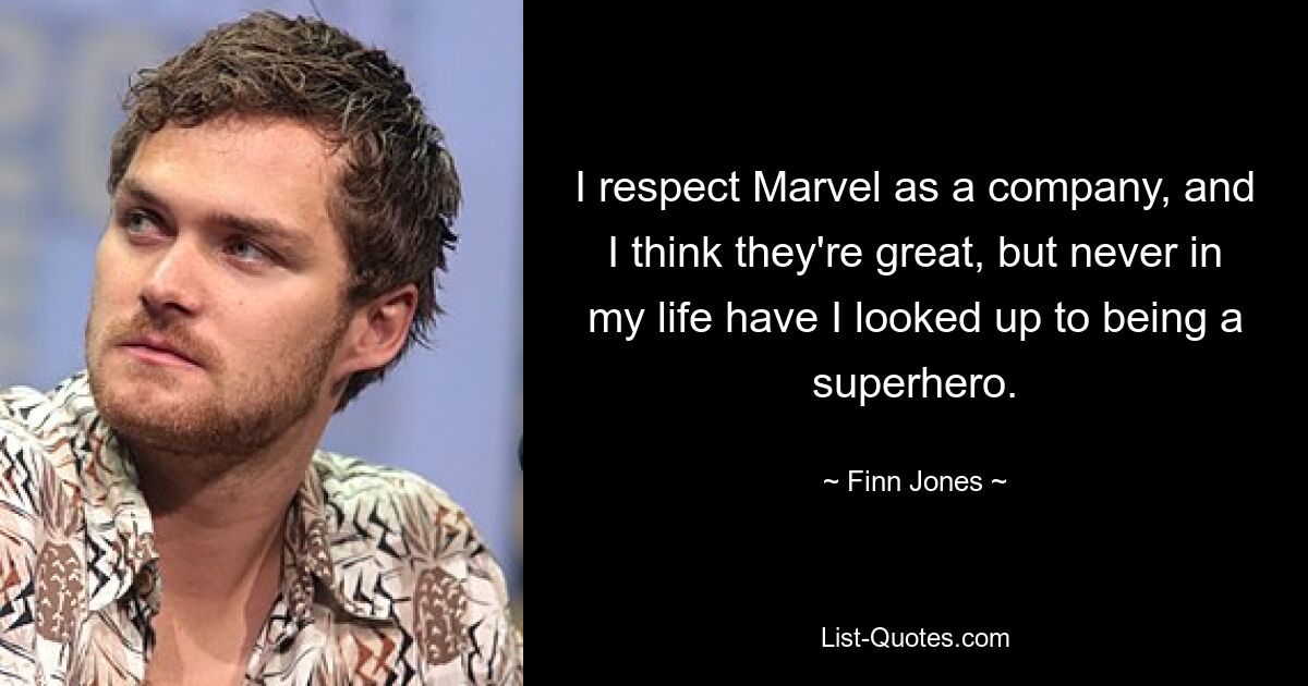 I respect Marvel as a company, and I think they're great, but never in my life have I looked up to being a superhero. — © Finn Jones