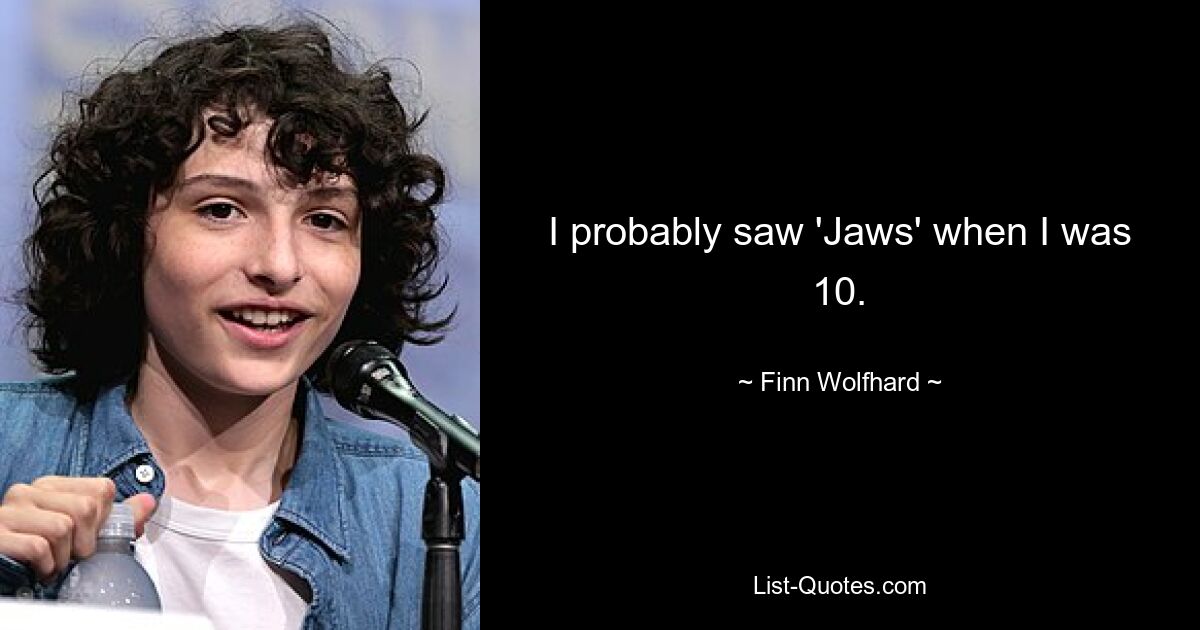 I probably saw 'Jaws' when I was 10. — © Finn Wolfhard