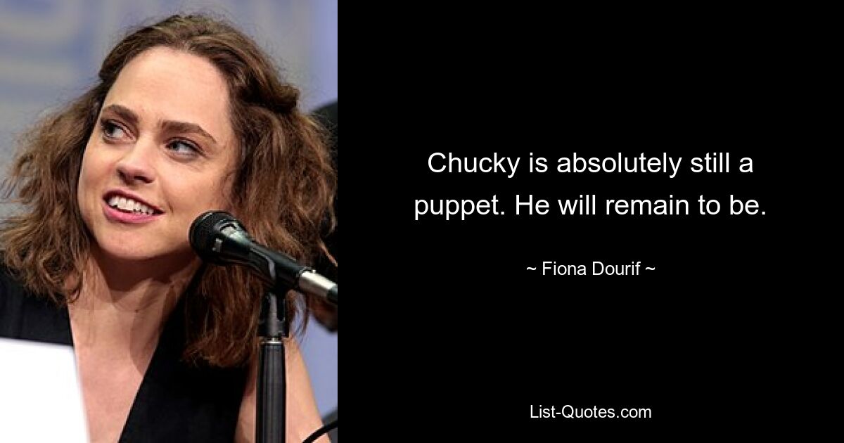 Chucky is absolutely still a puppet. He will remain to be. — © Fiona Dourif