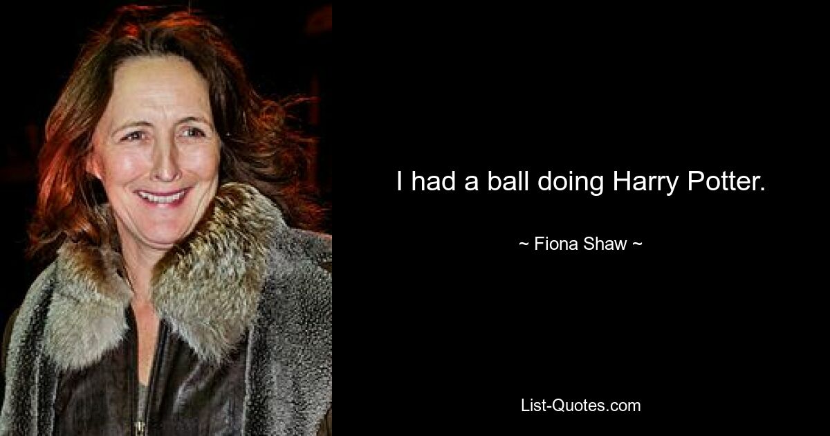 I had a ball doing Harry Potter. — © Fiona Shaw