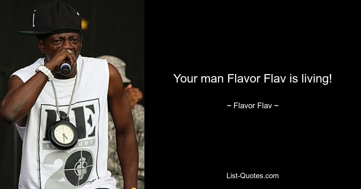 Your man Flavor Flav is living! — © Flavor Flav