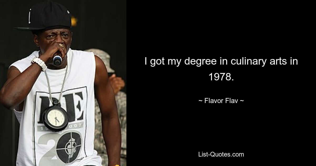 I got my degree in culinary arts in 1978. — © Flavor Flav