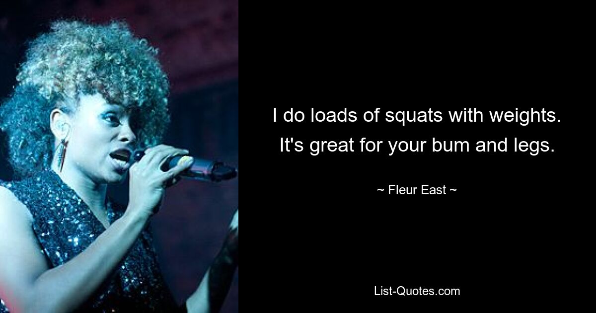 I do loads of squats with weights. It's great for your bum and legs. — © Fleur East