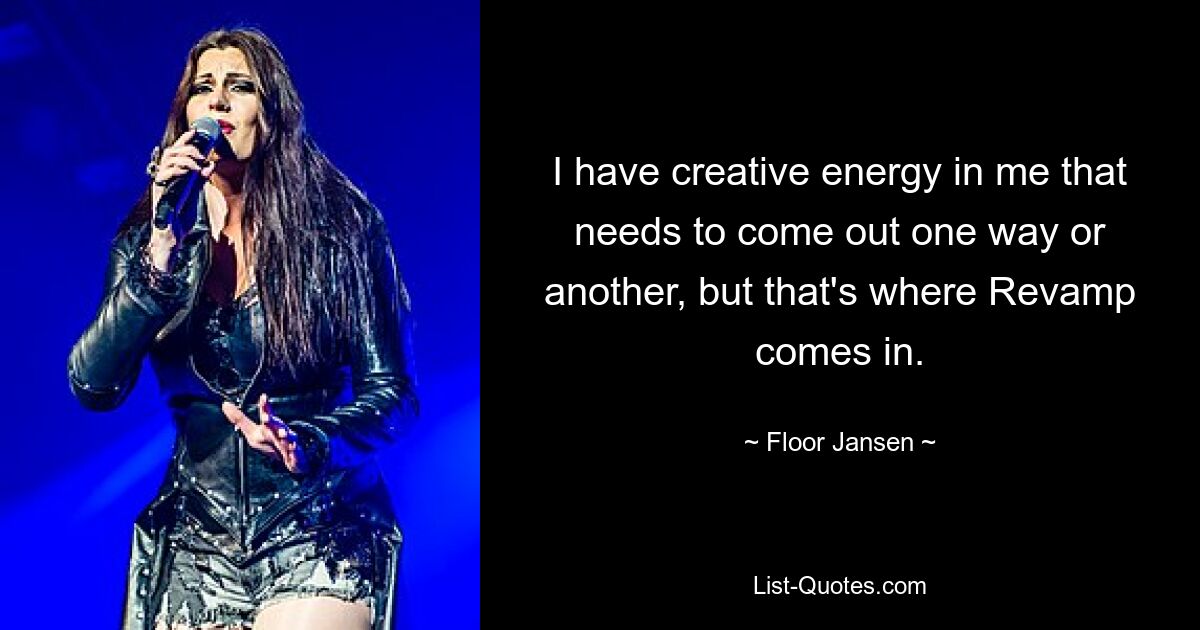 I have creative energy in me that needs to come out one way or another, but that's where Revamp comes in. — © Floor Jansen