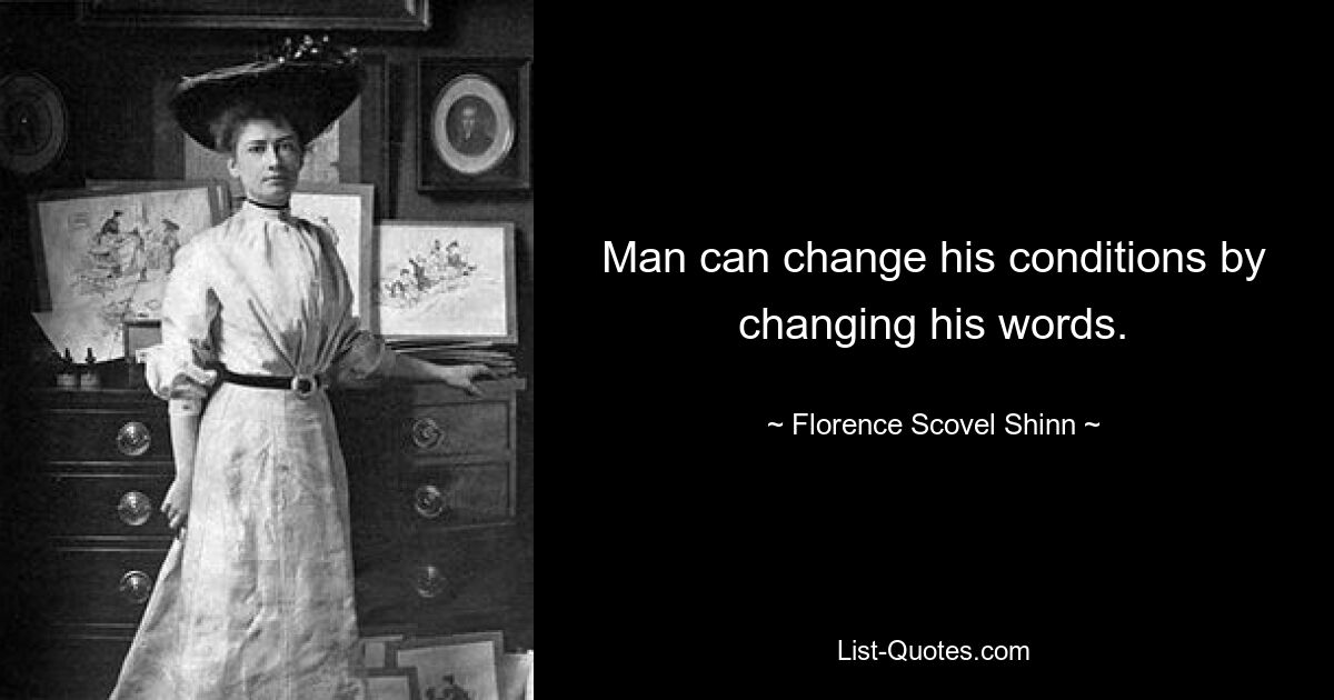 Man can change his conditions by changing his words. — © Florence Scovel Shinn