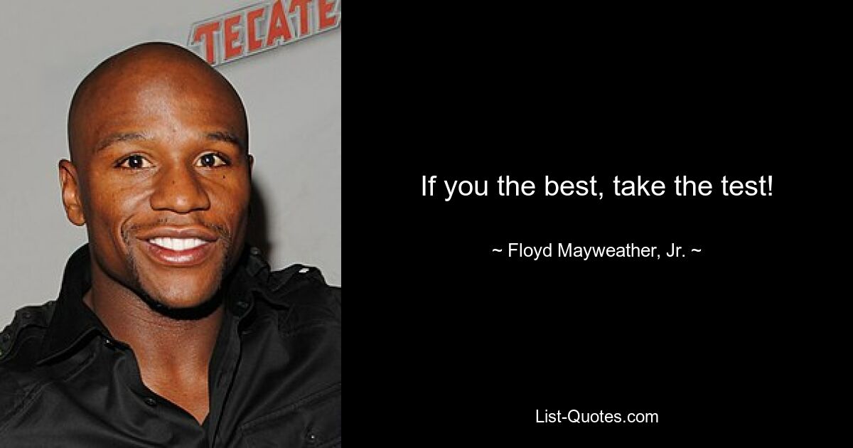 If you the best, take the test! — © Floyd Mayweather, Jr.