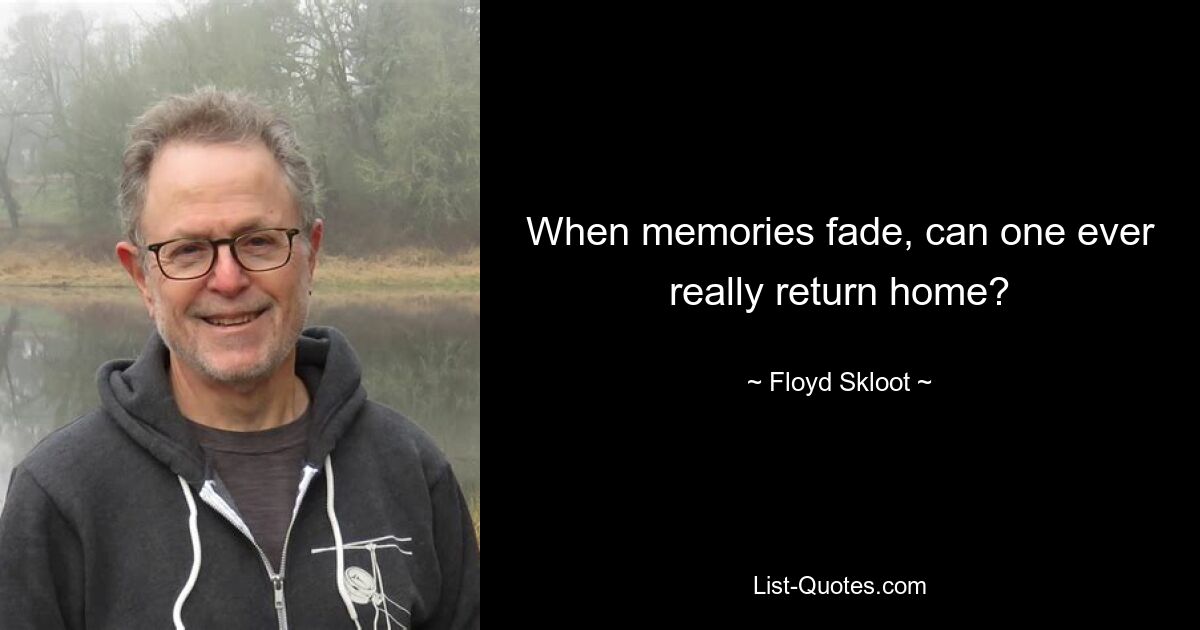 When memories fade, can one ever really return home? — © Floyd Skloot