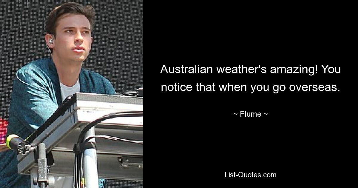 Das australische Wetter ist fantastisch! Das merkt man, wenn man ins Ausland geht. — © Flume