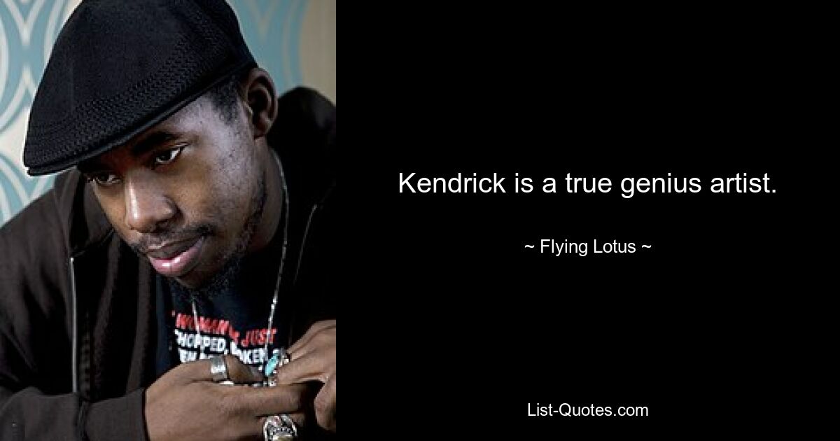 Kendrick is a true genius artist. — © Flying Lotus