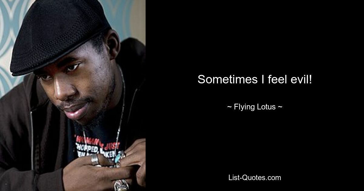 Sometimes I feel evil! — © Flying Lotus