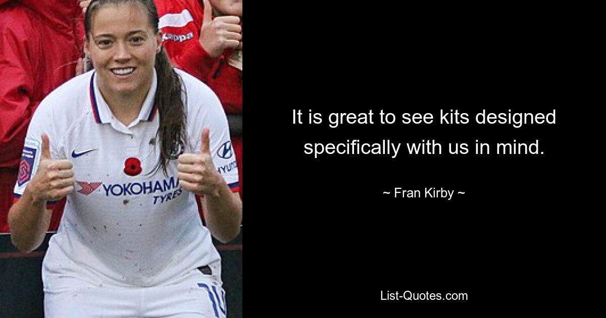 It is great to see kits designed specifically with us in mind. — © Fran Kirby