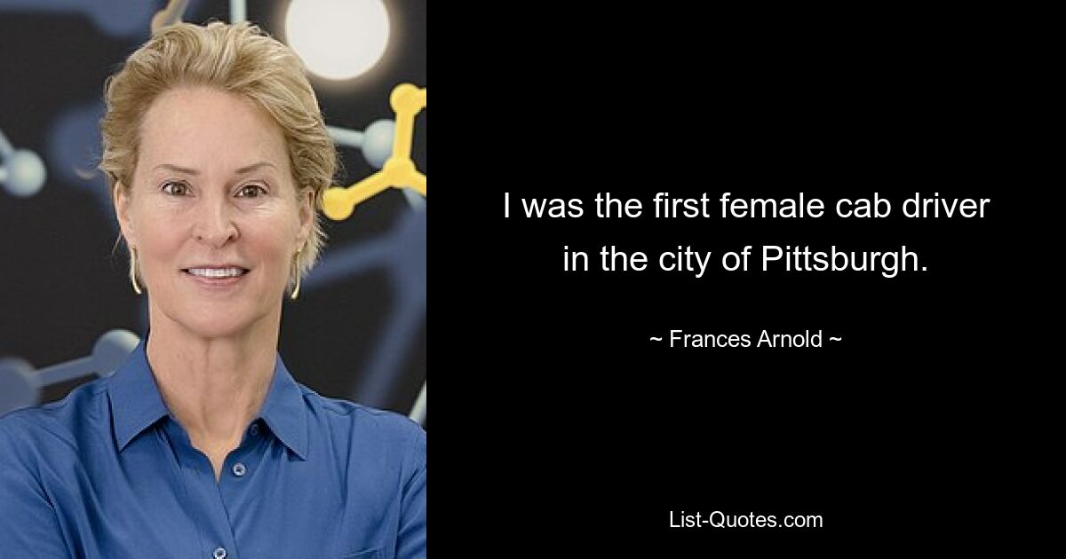 I was the first female cab driver in the city of Pittsburgh. — © Frances Arnold