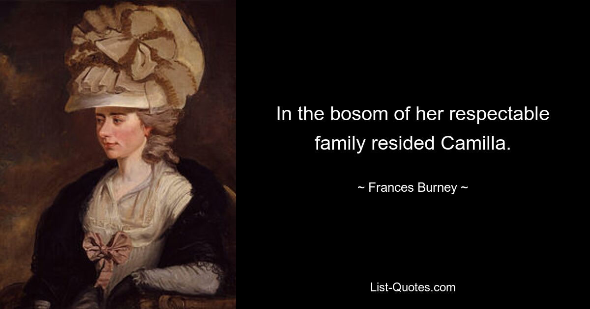 In the bosom of her respectable family resided Camilla. — © Frances Burney