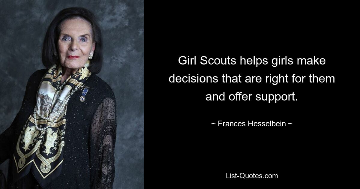 Girl Scouts helps girls make decisions that are right for them and offer support. — © Frances Hesselbein