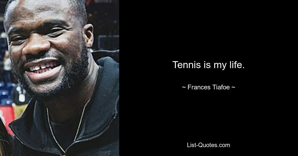 Tennis is my life. — © Frances Tiafoe