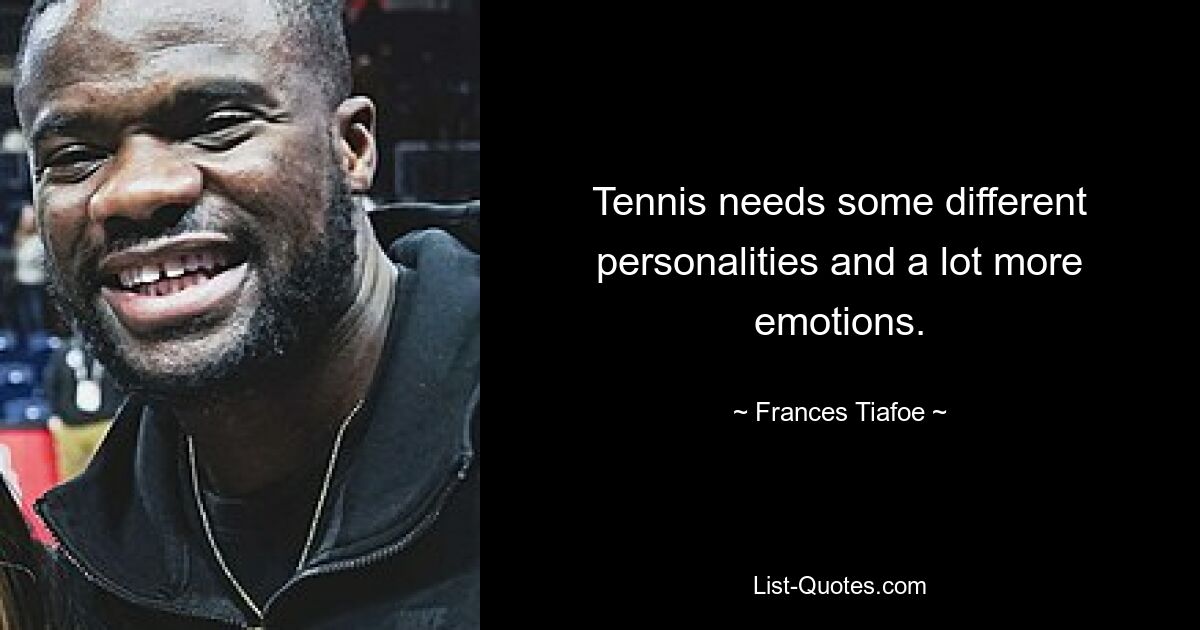 Tennis needs some different personalities and a lot more emotions. — © Frances Tiafoe