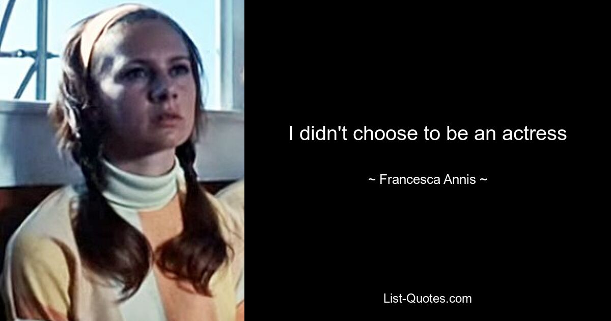 I didn't choose to be an actress — © Francesca Annis