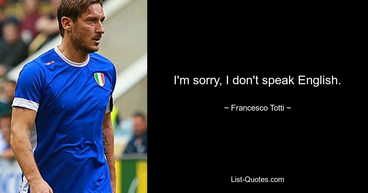 I'm sorry, I don't speak English. — © Francesco Totti