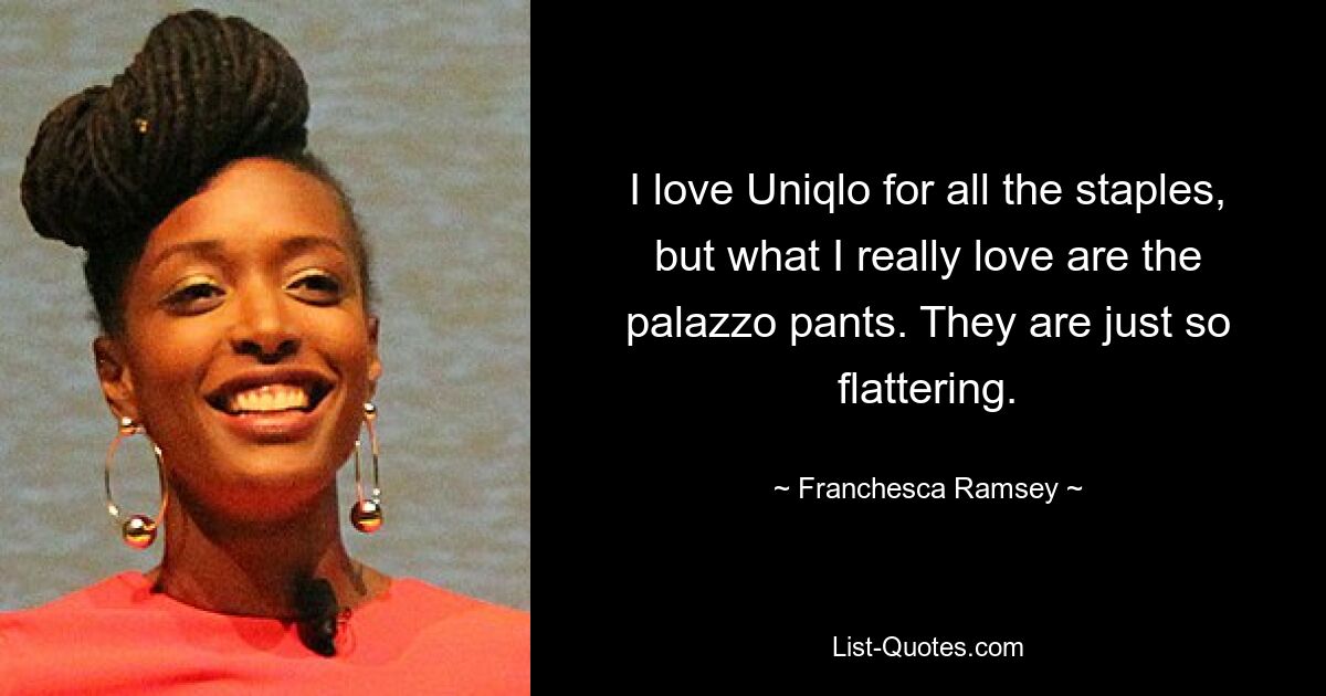 I love Uniqlo for all the staples, but what I really love are the palazzo pants. They are just so flattering. — © Franchesca Ramsey