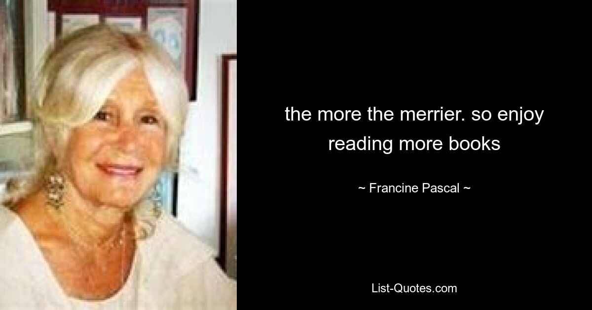 the more the merrier. so enjoy reading more books — © Francine Pascal