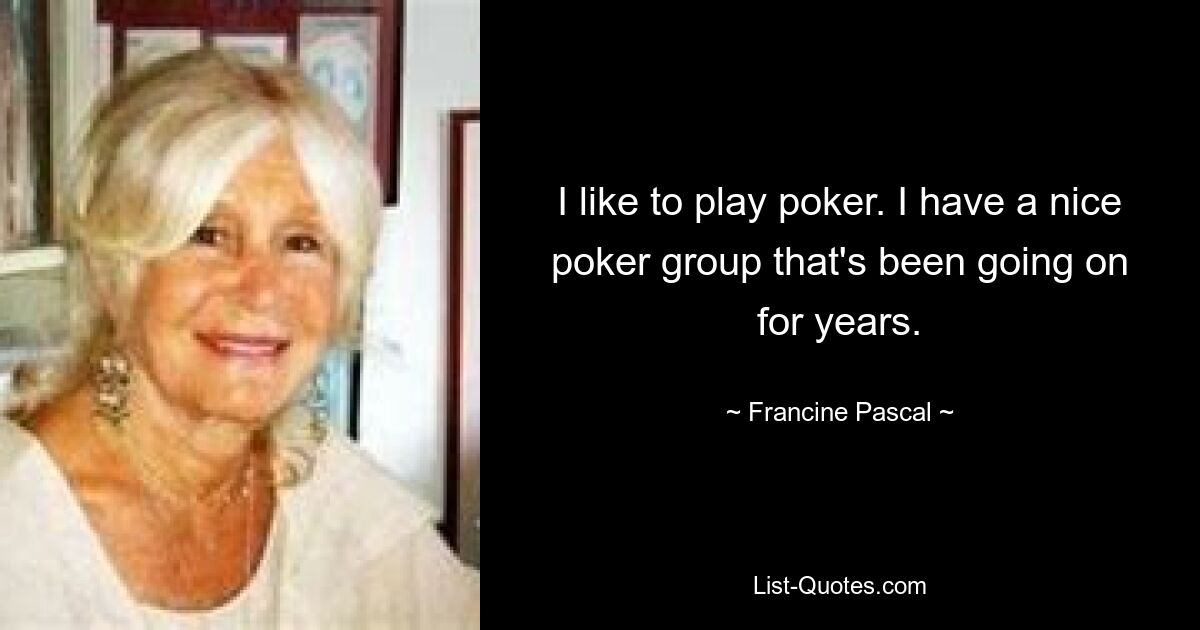 Ich spiele gerne Poker. Ich habe eine nette Pokergruppe, die es schon seit Jahren gibt. — © Francine Pascal