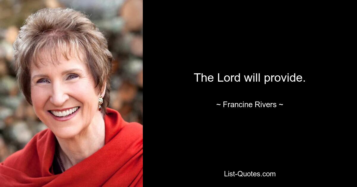 The Lord will provide. — © Francine Rivers