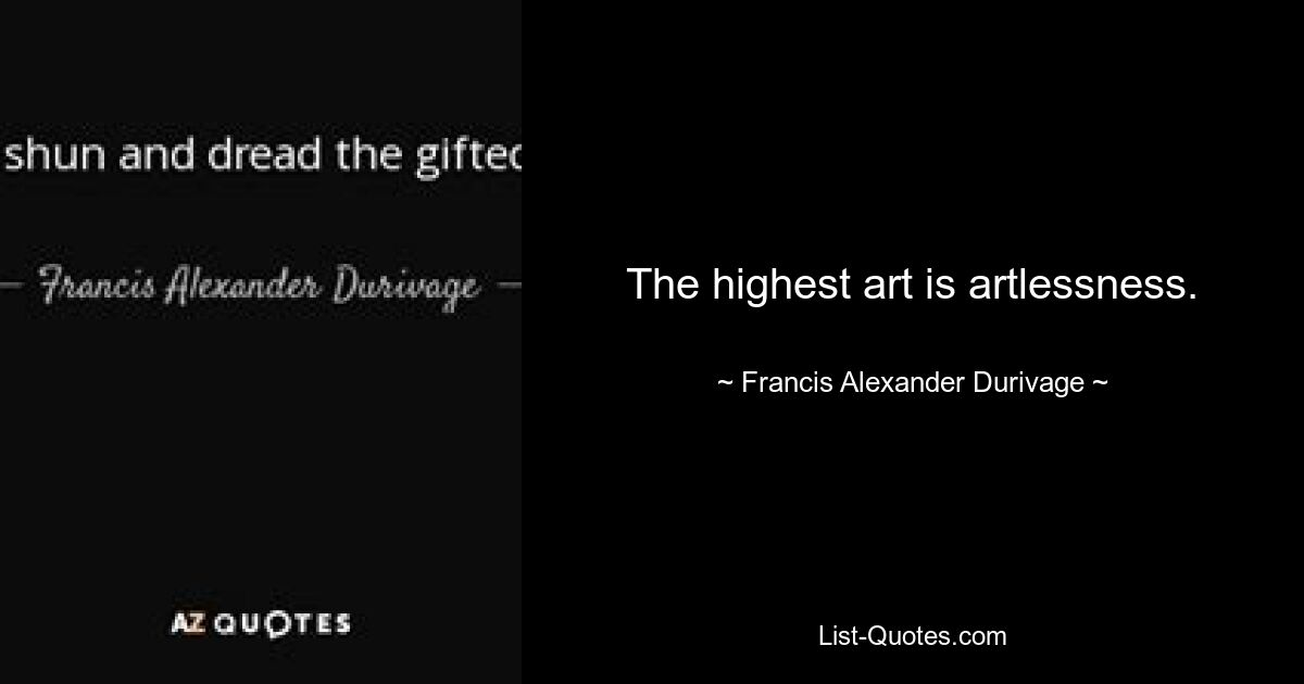 The highest art is artlessness. — © Francis Alexander Durivage