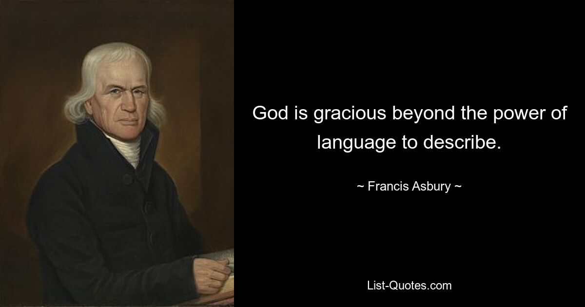 God is gracious beyond the power of language to describe. — © Francis Asbury