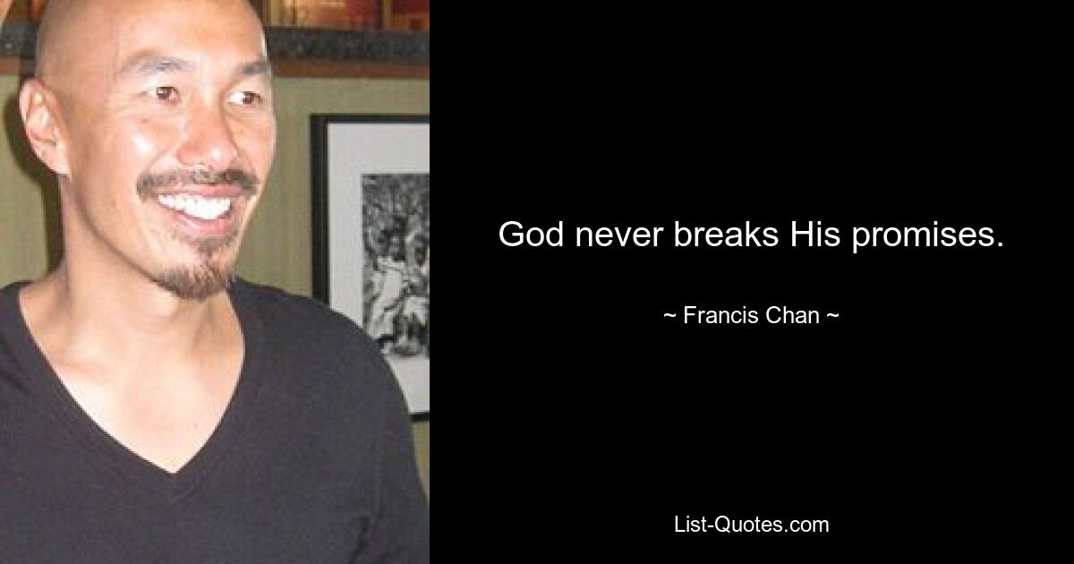 God never breaks His promises. — © Francis Chan