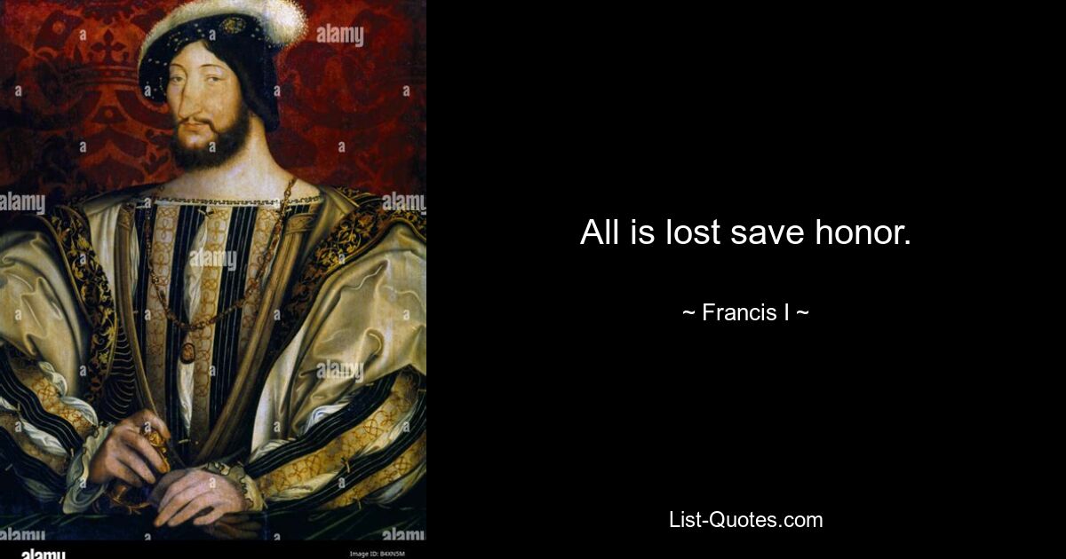 All is lost save honor. — © Francis I