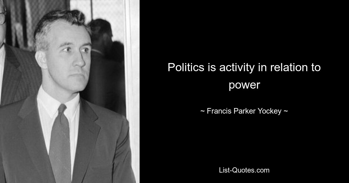 Politics is activity in relation to power — © Francis Parker Yockey