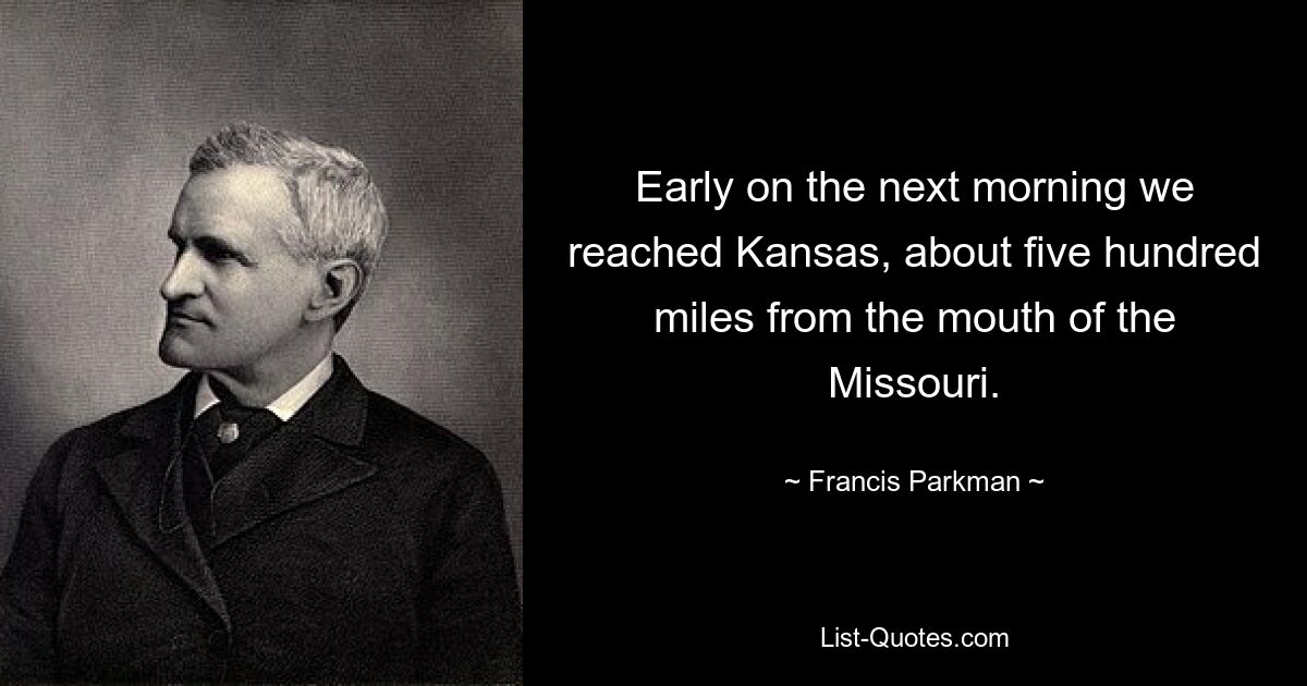 Early on the next morning we reached Kansas, about five hundred miles from the mouth of the Missouri. — © Francis Parkman