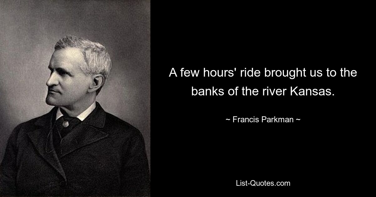 A few hours' ride brought us to the banks of the river Kansas. — © Francis Parkman