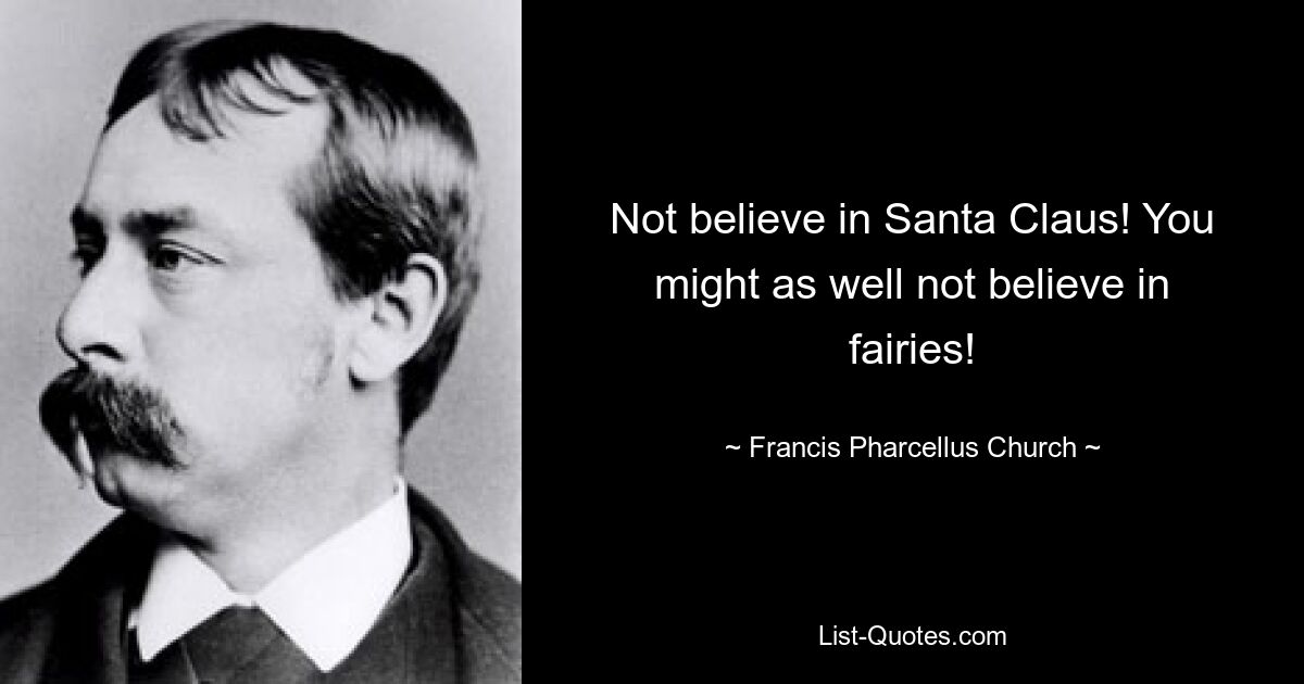 Not believe in Santa Claus! You might as well not believe in fairies! — © Francis Pharcellus Church