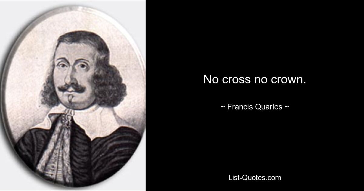 No cross no crown. — © Francis Quarles