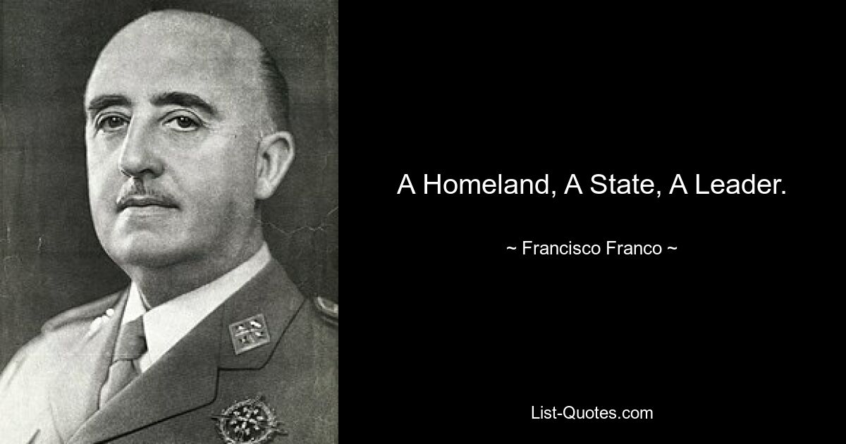 A Homeland, A State, A Leader. — © Francisco Franco