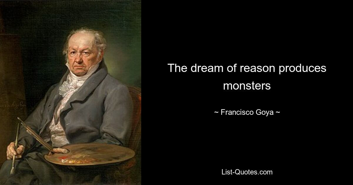 The dream of reason produces monsters — © Francisco Goya