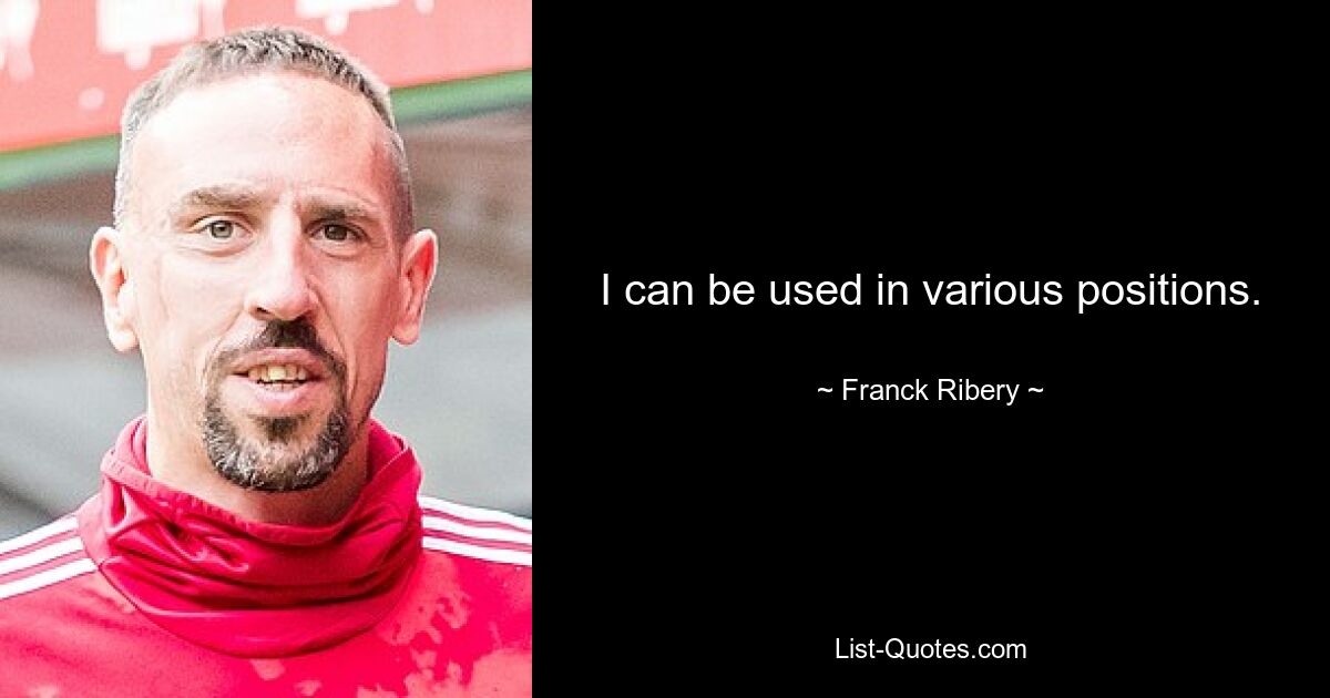 I can be used in various positions. — © Franck Ribery