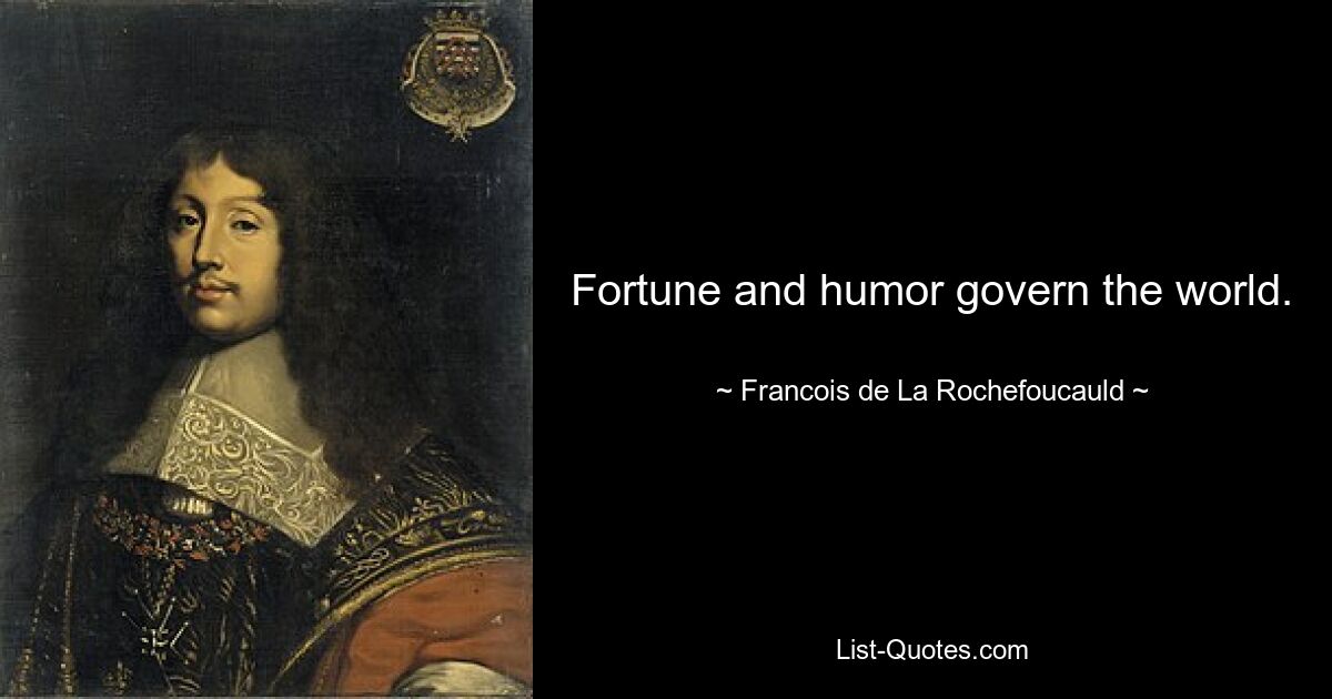 Fortune and humor govern the world. — © Francois de La Rochefoucauld