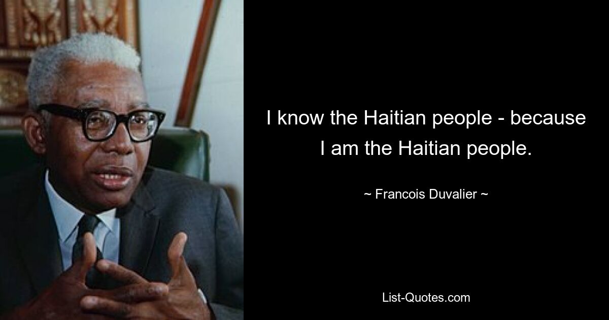 Ich kenne das haitianische Volk – weil ich das haitianische Volk bin. — © Francois Duvalier 