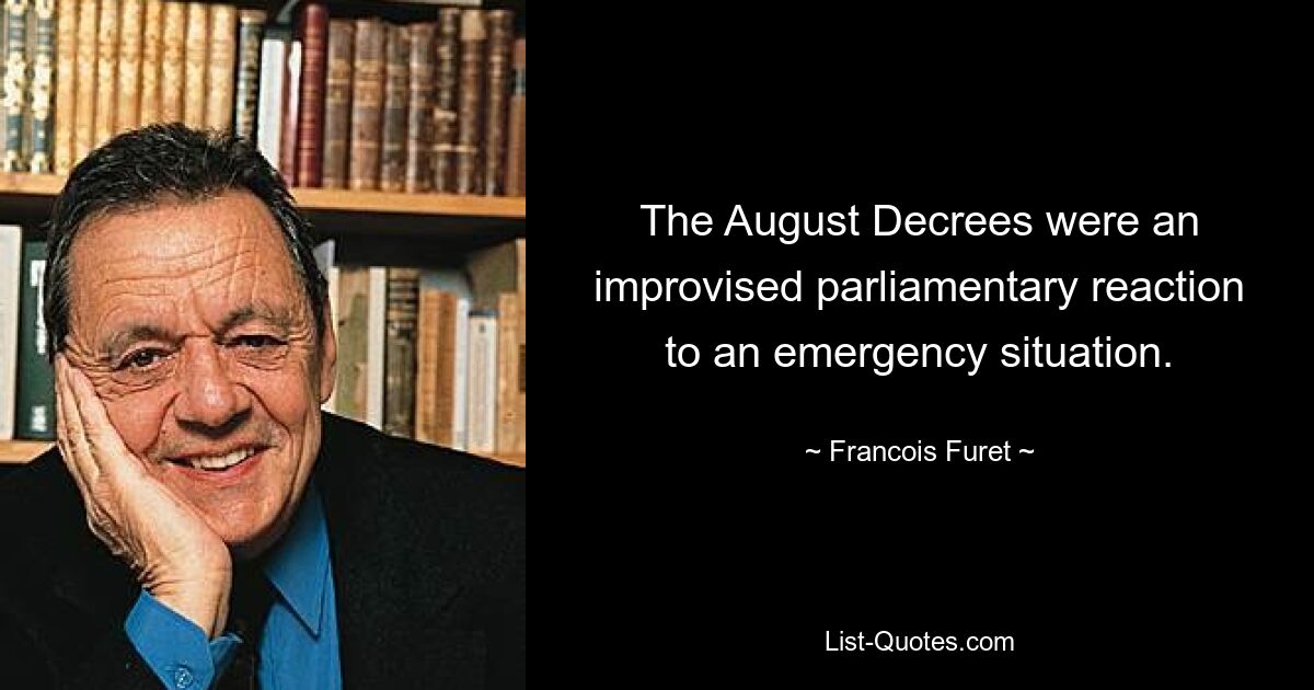 The August Decrees were an improvised parliamentary reaction to an emergency situation. — © Francois Furet