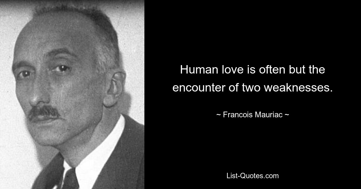 Human love is often but the encounter of two weaknesses. — © Francois Mauriac