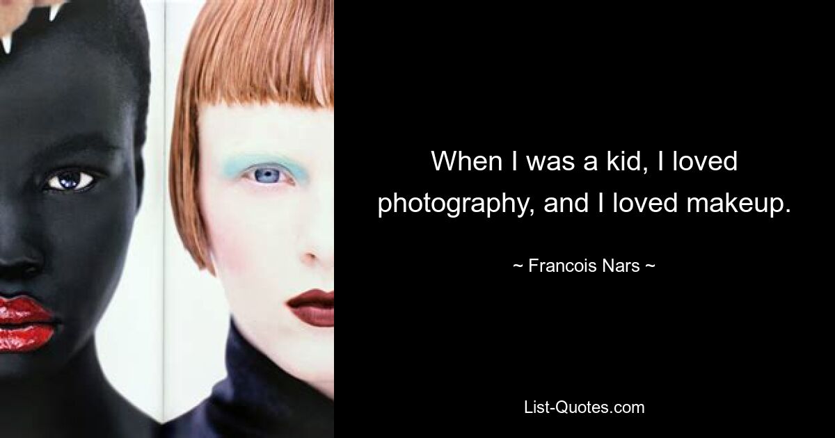 When I was a kid, I loved photography, and I loved makeup. — © Francois Nars